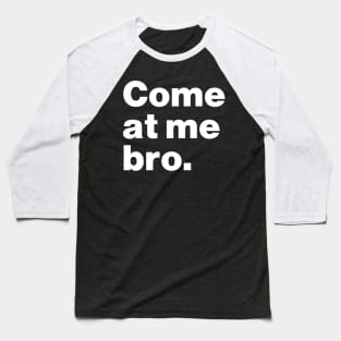 Come At Me Bro Baseball T-Shirt